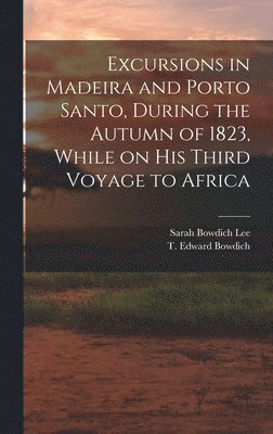 bokomslag Excursions in Madeira and Porto Santo, During the Autumn of 1823, While on his Third Voyage to Africa