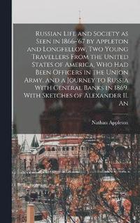 bokomslag Russian Life and Society as Seen in 1866-'67 by Appleton and Longfellow, two Young Travellers From the United States of America, who had Been Officers in the Union Army, and a Journey to Russia With