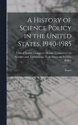 A History of Science Policy in the United States, 1940-1985 1