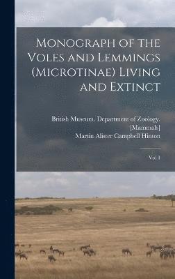 Monograph of the Voles and Lemmings (Microtinae) Living and Extinct 1