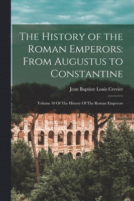 Jean Baptiste Louis Crevier - History of the Roman Emperors, Häftad