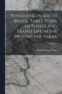 bokomslag Pioneering in South Brazil, Three Years of Forest and Prairie Life in the Province of Paraa; Volume 1
