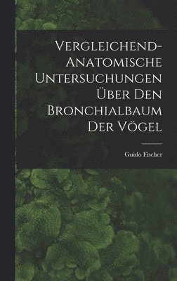 Guido Fischer - Vergleichend-anatomische Untersuchungen über den Bronchialbaum der Vögel, Inbunden