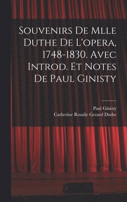 Souvenirs de Mlle Duthe de l'opera, 1748-1830. Avec introd. et notes de Paul Ginisty