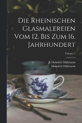 Die rheinischen Glasmalereien vom 12. bis zum 16. Jahrhundert; Volume 1 1