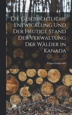 bokomslag geschichtliche Entwicklung und der heutige Stand der Verwaltung der Wälder in Kanada