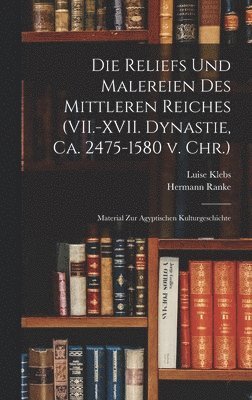Hermann Ranke, Luise 1865- Klebs - Reliefs und Malereien des mittleren Reiches (VII.-XVII. Dynastie, ca. 2475-1580 v. Chr.), Inbunden