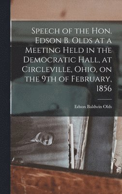 bokomslag Speech of the Hon. Edson B. Olds at a Meeting Held in the Democratic Hall, at Circleville, Ohio, on the 9th of February, 1856