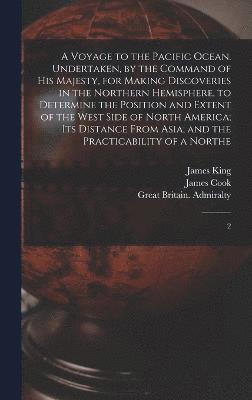 James King, Great Britain Admiralty, Cook, Great Britain. Admiralty - Voyage to the Pacific Ocean. Undertaken, by the Command of His Majesty, for Making Discoveries in the Northern Hemisphere, to Determine the Position and Extent of the West Side of North America; its Distance From Asia; and the Practicability of a Northe, Inbunden