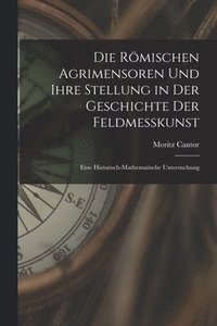 bokomslag Die Rmischen Agrimensoren Und Ihre Stellung in Der Geschichte Der Feldmesskunst
