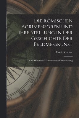 Die Rmischen Agrimensoren Und Ihre Stellung in Der Geschichte Der Feldmesskunst 1