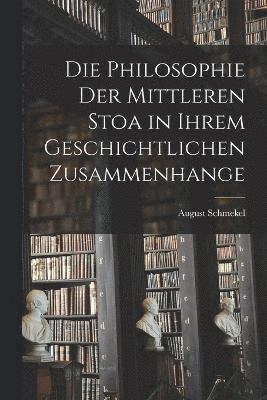 Philosophie Der Mittleren Stoa in Ihrem Geschichtlichen Zusammenhange