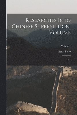 Researches Into Chinese Superstition, Volume 1