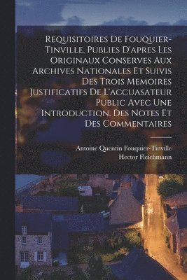 bokomslag Requisitoires de Fouquier-Tinville. Publies d'apres les originaux conserves aux Archives nationales et suivis des trois memoires justificatifs de l'accuasateur public avec une introduction, des not...