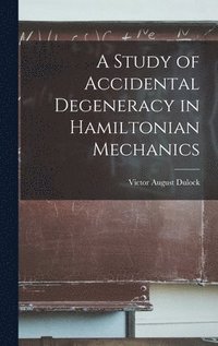 bokomslag A Study of Accidental Degeneracy in Hamiltonian Mechanics