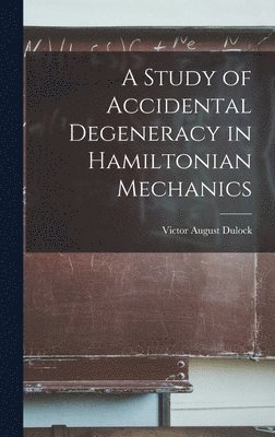 bokomslag A Study of Accidental Degeneracy in Hamiltonian Mechanics