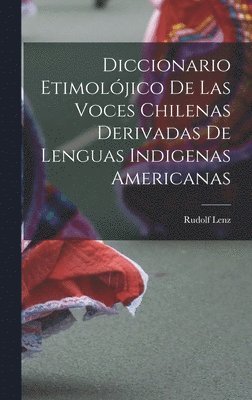 Diccionario etimolójico de las voces chilenas derivadas de lenguas indigenas americanas