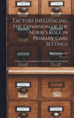 Marc S Gerstein, Marc S. Gerstein - Factors Influencing the Expansion of the Nurse's Role in Primary Care Settings, Inbunden