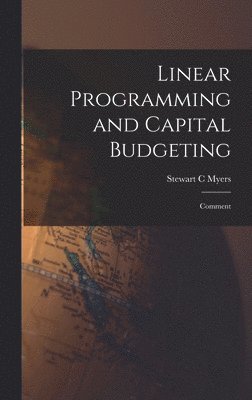 Stewart C Myers - Linear Programming and Capital Budgeting, Inbunden