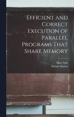 Efficient and Correct Execution of Parallel Programs That Share Memory 1
