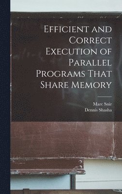 Dennis Shasha, Marc Snir - Efficient and Correct Execution of Parallel Programs That Share Memory, Inbunden