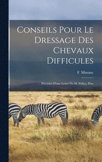 bokomslag Conseils pour le dressage des chevaux difficules: Précédes d'une lettre de M. Pellier, pére