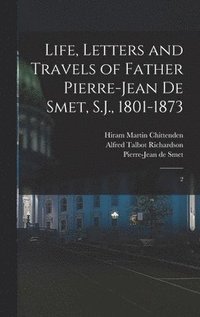 bokomslag Life, Letters and Travels of Father Pierre-Jean de Smet, S.J., 1801-1873