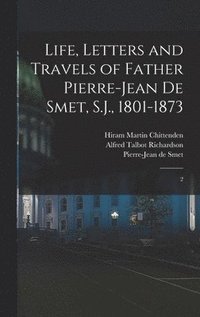 bokomslag Life, Letters and Travels of Father Pierre-Jean de Smet, S.J., 1801-1873: 2