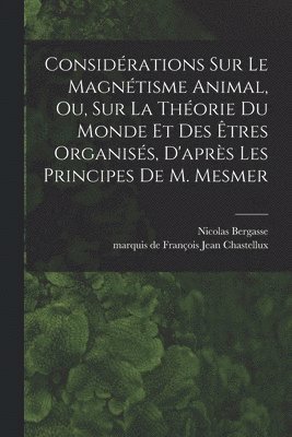 Considérations sur le magnétisme animal, ou, sur la théorie du monde et des êtres organisés, d'après les principes de M. Mesmer 1