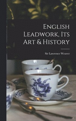 Lawrence Weaver - English Leadwork, its art & History, Inbunden