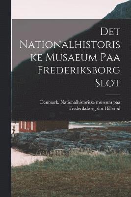 Det Nationalhistoriske musaeum paa Frederiksborg slot 1