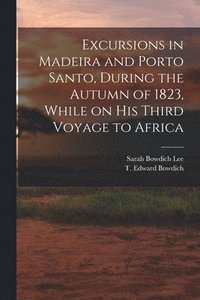 bokomslag Excursions in Madeira and Porto Santo, During the Autumn of 1823, While on his Third Voyage to Africa