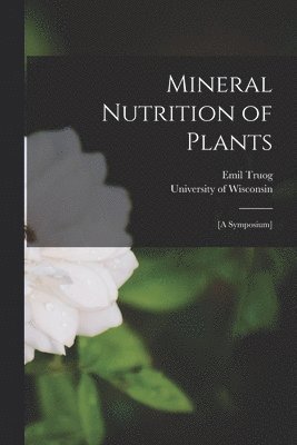 Emil Truog, University Of Wisconsin - Mineral Nutrition of Plants, Häftad