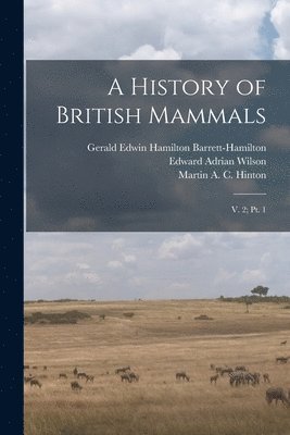 Edward Adrian Wilson, Martin A C B 1883 Hinton, Gerald Edwin Hamilton Barrett-Hamilton - History of British Mammals, Häftad