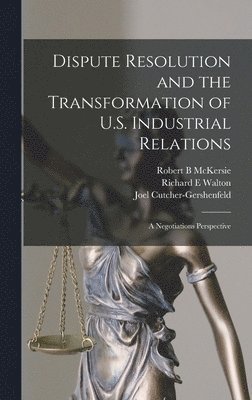 Dispute Resolution and the Transformation of U.S. Industrial Relations 1