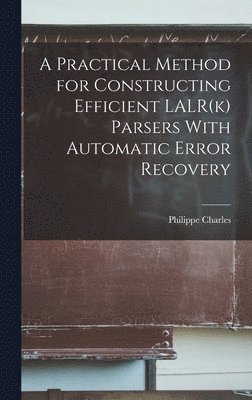 bokomslag A Practical Method for Constructing Efficient LALR(k) Parsers With Automatic Error Recovery