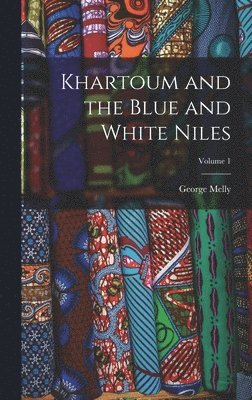 bokomslag Khartoum and the Blue and White Niles; Volume 1