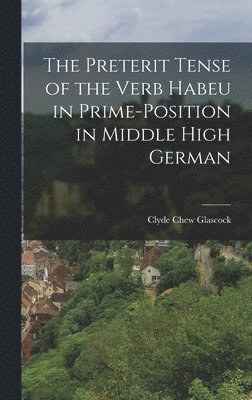 Clyde Chew Glascock - Preterit Tense of the Verb Habeu in Prime-position in Middle High German, Inbunden