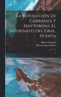 bokomslag La revolucin de Carranza y Maytorena. El interinato del Gral. Huerta
