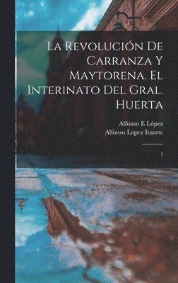 Alfonso E López, Alfonso Lopez Ituarte, Alfonso E. López - revolución de Carranza y Maytorena. El interinato del Gral. Huerta, Inbunden