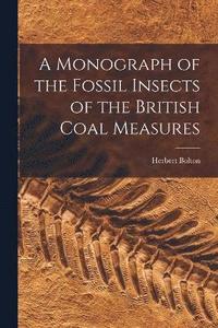 bokomslag A Monograph of the Fossil Insects of the British Coal Measures