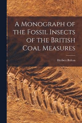 A Monograph of the Fossil Insects of the British Coal Measures 1