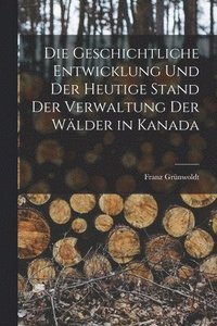 bokomslag geschichtliche Entwicklung und der heutige Stand der Verwaltung der Wälder in Kanada