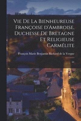 bokomslag Vie de la bienheureuse Françoise d'Ambroise, duchesse de Bretagne et religieuse carmélite