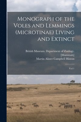 Monograph of the Voles and Lemmings (Microtinae) Living and Extinct 1