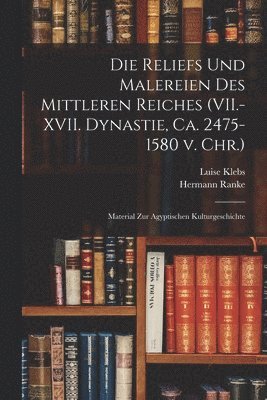 Hermann Ranke, Luise 1865- Klebs - Reliefs und Malereien des mittleren Reiches (VII.-XVII. Dynastie, ca. 2475-1580 v. Chr.), Häftad