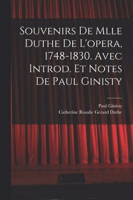 Souvenirs de Mlle Duthe de l'opera, 1748-1830. Avec introd. et notes de Paul Ginisty