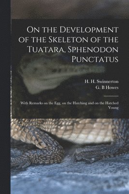 bokomslag On the Development of the Skeleton of the Tuatara, Sphenodon Punctatus; With Remarks on the egg, on the Hatching and on the Hatched Young