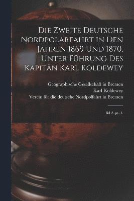 bokomslag Die zweite Deutsche Nordpolarfahrt in den Jahren 1869 und 1870, unter Fhrung des Kapitn Karl Koldewey