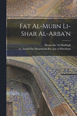 Hasan Ibn 'al D.  Shyah Madbigh, Amad Ibn Muammad Ibn Ajar Al-Haytham - Fat al-mubn li-shar al-Arba'n, Häftad